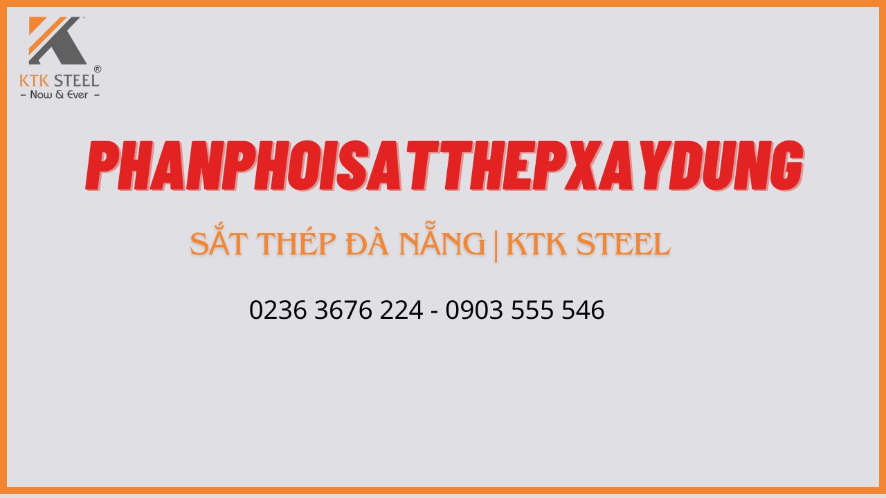 gioi-thieu-ve-nha-phan-phoi-sat-thep-da-nang-phan-phoi-sat-thep-ktk-steel-phanphoisatthep-1